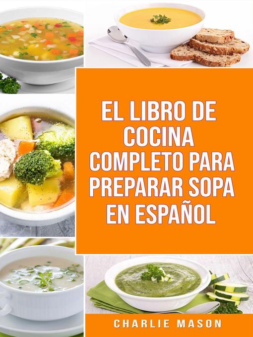 Title details for EL LIBRO DE COCINA COMPLETO PARA PREPARAR SOPA EN ESPAÑOL by Charlie Mason - Available